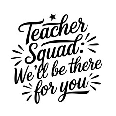 Teacher Squad: We’ll Be There For You. Vector Design Isolated on White Background