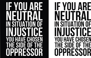 Obraz premium If you are neutral in situations of injustice, you have chosen the side of the oppressor t shirt design. t-shirt design. typography t-shirt design. design. T-Shirts Amazon.