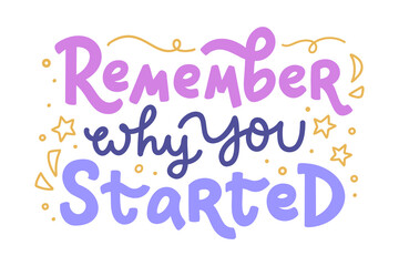 Remember why you started. Vector hand lettering with doodle elements isolated on white background. Motivational phrase for sticker, print, poster, or stationery. Inspirational calligraphic quote.