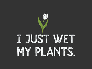 I just wet my plants High quality gardening T shirt graphic with hand drawn plants and a humorous slogan great for print on demand and garden merchandise
