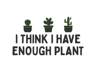 I think I have enough plant High quality gardening T shirt graphic with hand drawn plants and a humorous slogan great for print on demand and garden merchandise
