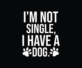 I'm Not Single I Have A Dog