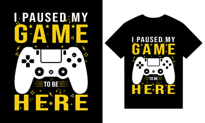 I paused my game to be here t-shirt design video game t-shirt design, t-shirt design for gamer.