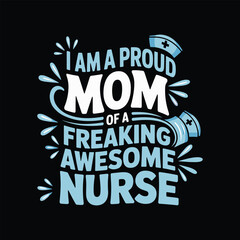 I'm a Proud Mom of a Freaking Awesome Nurse t shirt design