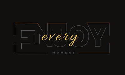 Enjoy every moment stylish t-shirt slogan for print. vector creative graphic art.