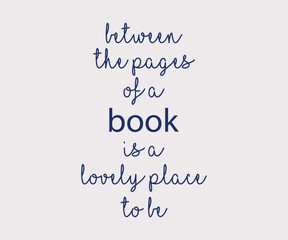 Between the pages of a book is a lovely place to be