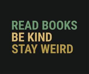 Read books be kind stay weird, Trendy and fun book lover t shirt design featuring reading quotes and stylish graphics for bibliophiles and bookworms