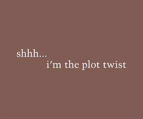Shhh I'm the plot twist, Trendy and fun book lover t shirt design featuring reading quotes and stylish graphics for bibliophiles and bookworms