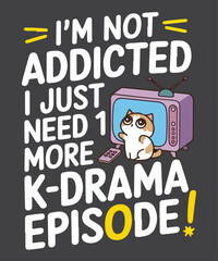 I'm Not Addicted I Just Need 1 More Episode Shirt design Vector, Funny K-Drama Lover T-Shirt, K-Drama, Korean Drama, not addicted, just one more episode, binge watching, K-Drama lover, cat watching TV