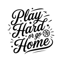 Play Hard or Go Home. Vector Design Isolated on White Background