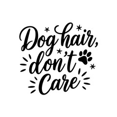Dog Hair, Don&rsquo;t Care. Dog Quotes Vector Design Isolated on White Background