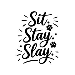 Sit. Stay. Slay.. Dog Quotes Vector Design Isolated on White Background