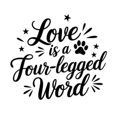 Love is a Four-Legged Word. Dog Quotes Vector Design Isolated on White Background