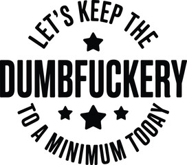 Let's Keep The Dumbfuckery To a Minimum Today Svg, Funny Svg, Sarcastic Svg