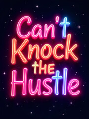 A colorful neon sign displays the motivating phrase "Can't Knock the Hustle" against a starry sky.