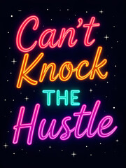 Colorful neon sign with the empowering phrase "Can't Knock The Hustle" on a black background.