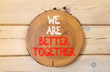 We are better together symbol. Concept words phrase We are better together on beautiful wooden...