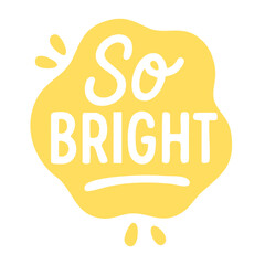 Yellow inspirational sticker with cheerful phrase so bright in bold and script font inside wavy bubble shape.