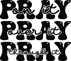 Pray on it over it through it 