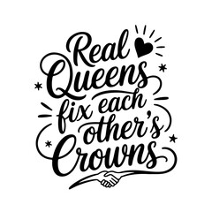 Real Queens Fix Each Other’s Crowns. Friendship Quotes Vector Design Isolated on White Background