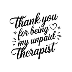 Thank You for Being My Unpaid Therapist. Friendship Quotes Vector Design Isolated on White Background