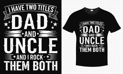 I have two Titles Dad And Uncle And I rock Them Both T-shirt Design | Typography lettering quote design | Father's Day Gift Idea With Funny Graphic Shirt | For Stickers, T-shirts, Mugs, Cap print