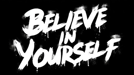 The image is a white background with black text that says "believe in yourself". The text is written in a spray paint style, giving it a rebellious and edgy feel. Scene is one of empowerment