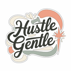 Hustle Gentle Motivational Quote Typography Design Modern Abstract Artistic Creative Inspirational Phrase Positive Energy Success Mindset Business Branding Element Stylish Lettering Handwritten Font  