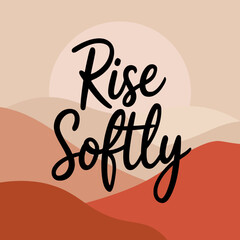 Rise Softly Inspirational Quote Abstract Art Print Peaceful Sunrise Landscape Design Modern Minimalist Wall Art Home Decor Motivational Poster Calming Tones Elegant Typography Boho Chic Style hills   