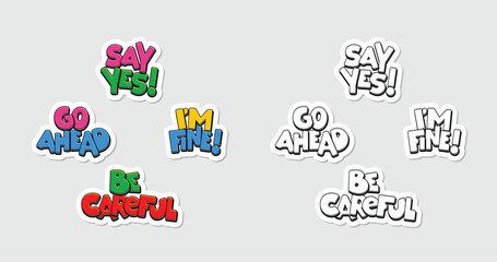 Sticker patches with fun expressions: Say yes, Go Ahead, I am Fine, Be Careful. Trendy flat design badges and labels with cute typography icons. All in vector illustration.
