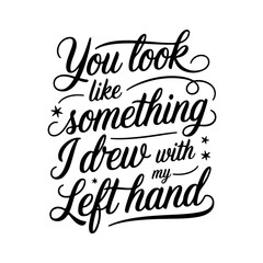 You Look Like Something I Drew with My Left Hand. Sarcastic Quotes Vector Design Isolated on White Background