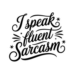 I Speak Fluent Sarcasm. Sarcastic Quotes Vector Design Isolated on White Background