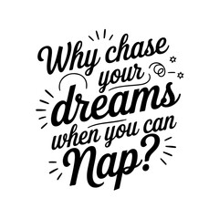 Why Chase Your Dreams When You Can Nap?. Sarcastic Quotes Vector Design Isolated on White Background