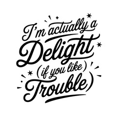 I’m Actually a Delight (If You Like Trouble). Sarcastic Quotes Vector Design Isolated on White Background