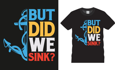 But did we sink, Boating Typography colorful vector t-shirt design illustration.