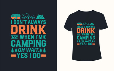 Funny Camping Quote Vector T-shirt Design – "I Don't Always Drink When I'm Camping, Oh Wait Yes I Do" with Tent, Camper, Mountains