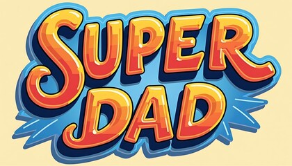 Super Dad: A dynamic and colorful illustration, showcasing the words "SUPER DAD" in a bold, eye-catching design, celebrates fathers and fatherhood.