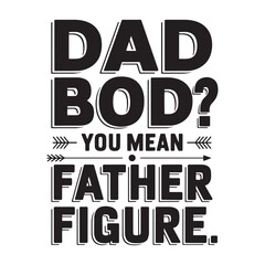 Naklejka premium Dad bod you mean father figure funny quote typography. Happy Father's Day, Father's Day Bundle, Father's Day Saying Quotes Typographic T-shirt Design, Men Shirt, Best Dad Ever EPS, Dad Shirt, Dad EPS,