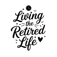 Living the Retired Life. Retirement Quotes Vector Design Isolated on White Background