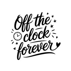 Off the Clock Forever. Retirement Quotes Vector Design Isolated on White Background