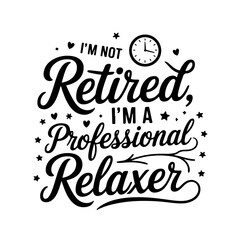 Obraz premium I’m Not Retired, I’m a Professional Relaxer. Retirement Quotes Vector Design Isolated on White Background