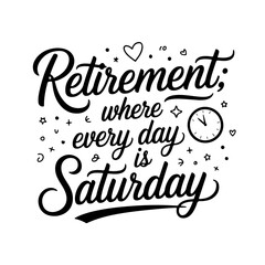 Retirement: Where Every Day is Saturday. Retirement Quotes Vector Design Isolated on White Background