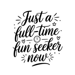 Just a Full-Time Fun Seeker Now. Retirement Quotes Vector Design Isolated on White Background