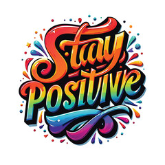 Stay Positive Typography Colourful T Shirt Design