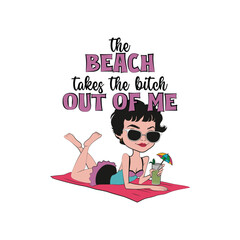 Cute girl sunbathing with a funny quote "The beach takes the bitch out of me". Vector Illustration