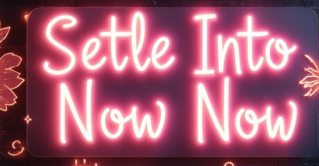 Obraz premium Bright pink neon sign displays text Settle Into Now Now. Floral accents frame edges. Dark background enhances glow.