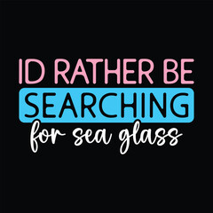 id rather be searching for sea glass