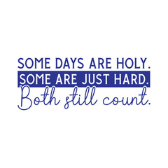 Some days are holy. Some are just hard. Both still count