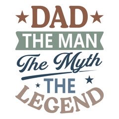 Dad The Man The Myth The Legend - Fathers Typography T-shirt, Happy Father's Day Design Sublimation, Dad Quote Men Shirt, Daddy Illustration