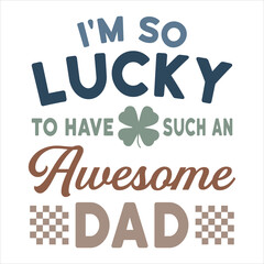 I'm So Lucky To Have Such An Awesome Dad - Fathers Typography T-shirt, Happy Father's Day Design Sublimation, Dad Quote Men Shirt, Daddy Illustration

